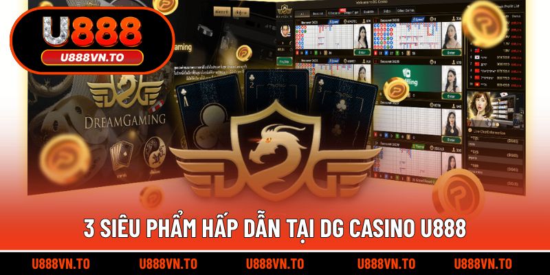 3 Siêu Phẩm Hấp Dẫn Tại DG Casino U888