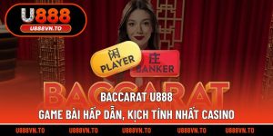 Baccarat U888 - Game Bài Hấp Dẫn, Kịch Tính Nhất Casino