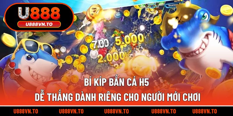 Bí kíp bắn cá H5 dễ thắng dành riêng cho người mới chơi
