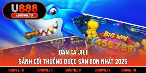 Bắn Cá Jili - Sảnh Đổi Thưởng Được Săn Đón Nhất 2025