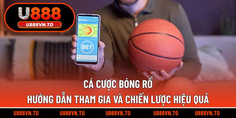 Cá Cược Bóng Rổ – Hướng Dẫn Tham Gia Và Chiến Lược Hiệu Quả