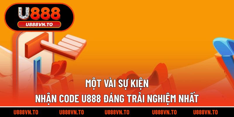 Một vài sự kiện nhận code U888 đáng trải nghiệm nhất