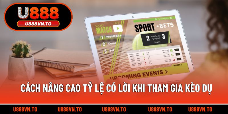 Cách nâng cao tỷ lệ có lời khi tham gia kèo dụ