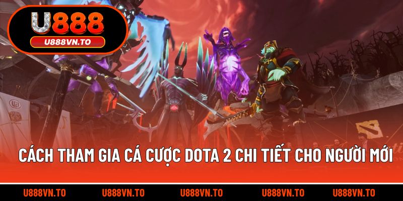 Cách tham gia cá cược Dota 2 chi tiết cho người mới