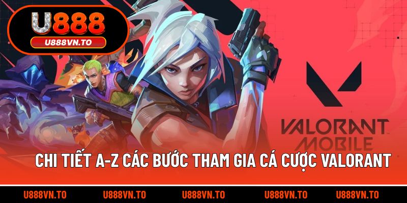 Chi tiết A-Z các bước tham gia cá cược Valorant