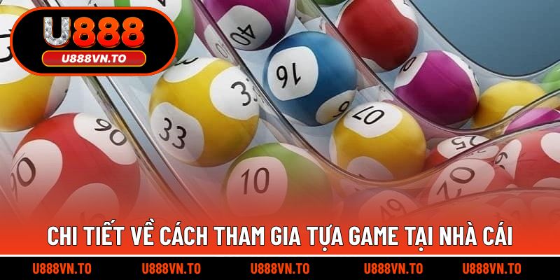 Chi tiết về cách tham gia tựa game tại nhà cái