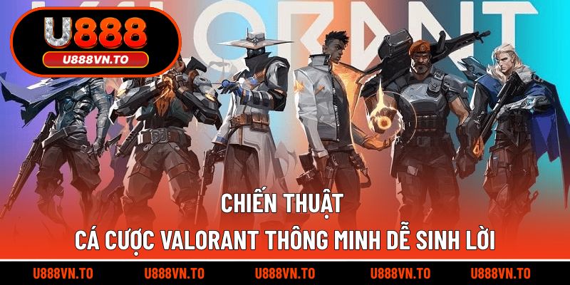 Chiến thuật cá cược Valorant thông minh dễ sinh lời