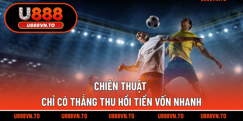 Chiến thuật chỉ có thắng thu hồi tiền vốn nhanh