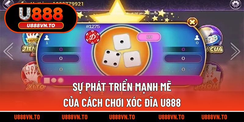 Sự phát triển mạnh mẽ của cách chơi xóc đĩa U888