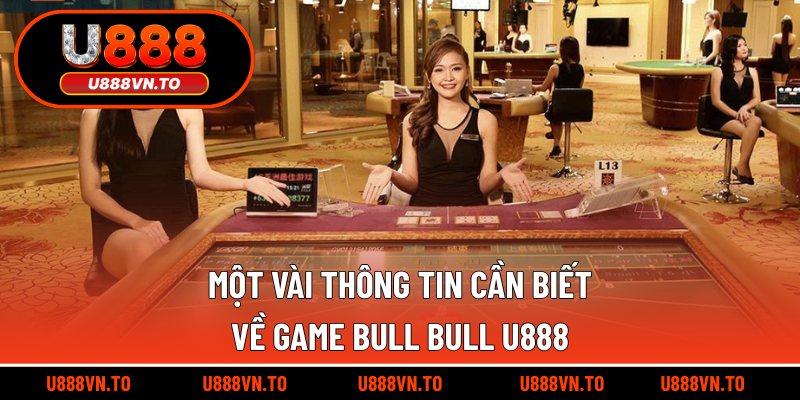 Một vài thông tin cần biết về game Bull Bull U888