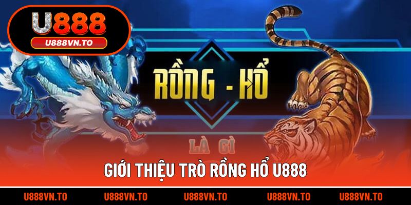 Giới Thiệu Trò Rồng Hổ U888