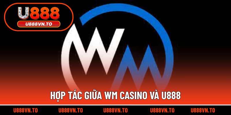 Hợp Tác Giữa WM Casino Và U888