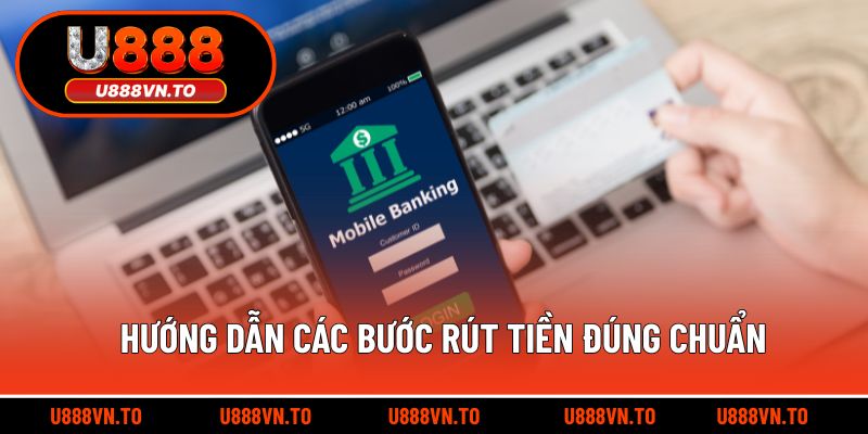 Hướng dẫn các bước rút tiền đúng chuẩn