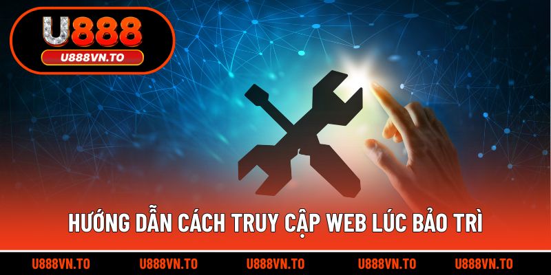 Hướng dẫn cách truy cập web lúc bảo trì