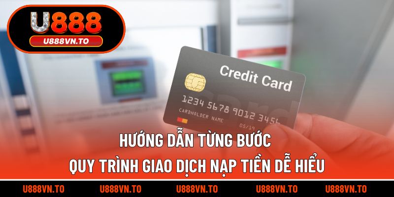 Hướng dẫn từng bước quy trình giao dịch nạp tiền dễ hiểu