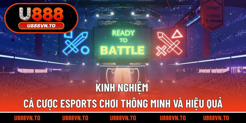 Kinh Nghiệm Cá Cược Esports Chơi Thông Minh Và Hiệu Quả