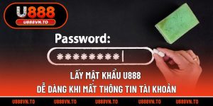 Lấy Mật Khẩu U888 Dễ Dàng Khi Mất Thông Tin Tài Khoản