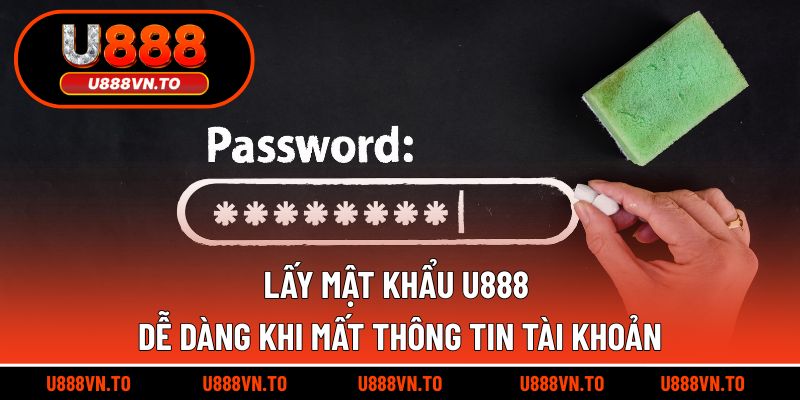 Lấy Mật Khẩu U888 Dễ Dàng Khi Mất Thông Tin Tài Khoản