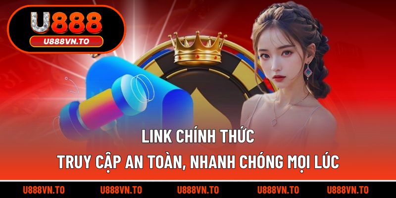 Link Chính Thức – Địa Chỉ Uy Tín Truy Cập Không Bị Chặn