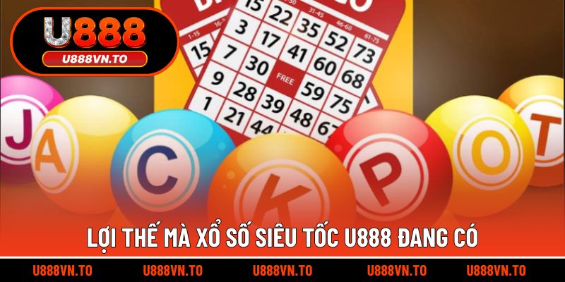 Lợi thế mà xổ số siêu tốc U888 đang có