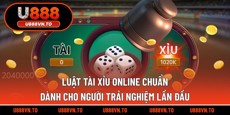 Luật tài xỉu online chuẩn dành cho người trải nghiệm lần đầu