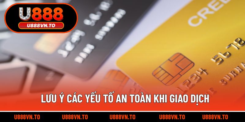 Lưu ý các yếu tố an toàn khi giao dịch