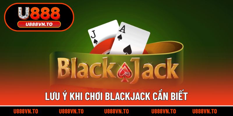 Lưu Ý Khi Chơi Blackjack Cần Biết