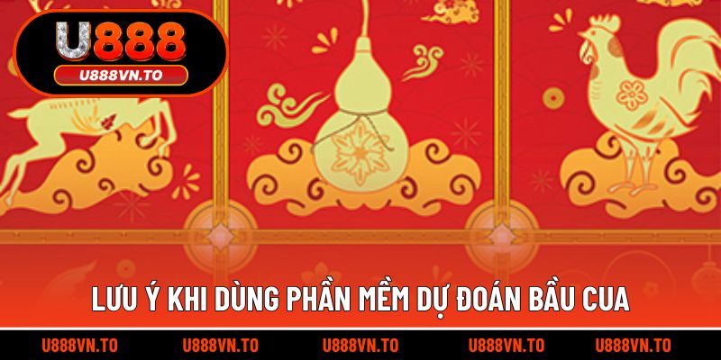 Lưu Ý Khi Dùng Phần Mềm Dự Đoán Bầu Cua
