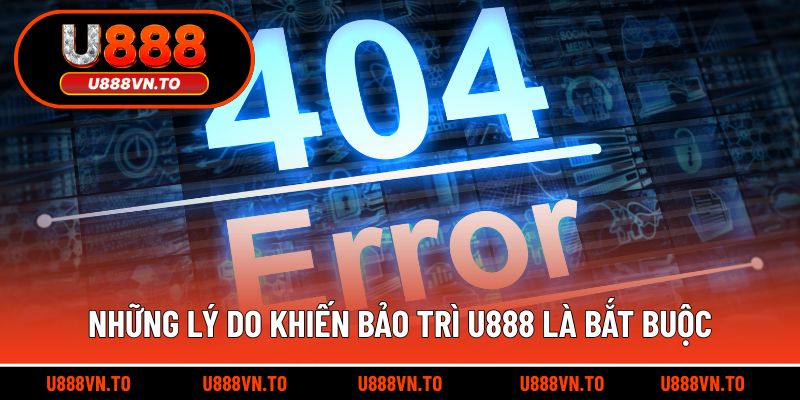 Những lý do khiến bảo trì U888 là bắt buộc