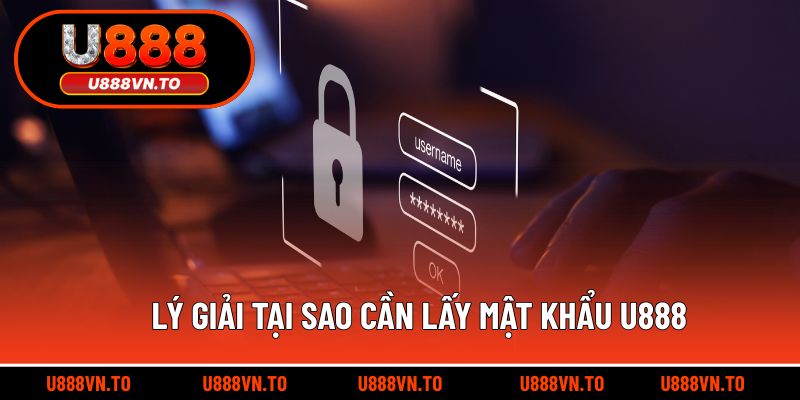 Lý giải tại sao cần lấy mật khẩu U888?