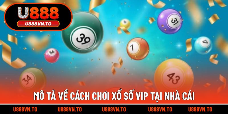 Mô tả về cách chơi xổ số VIP tại nhà cái