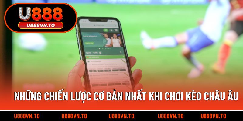 Những chiến lược cơ bản nhất khi chơi kèo châu Âu