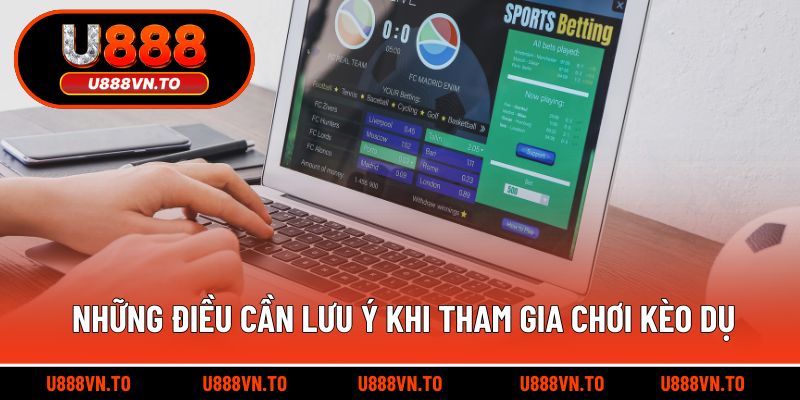Những điều cần lưu ý khi tham gia chơi kèo dụ