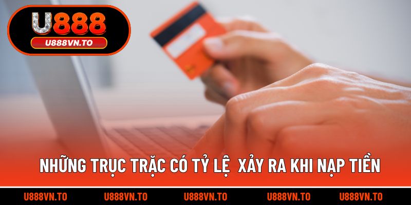 Những trục trặc có tỷ lệ xảy ra khi nạp tiền