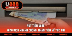 Rút Tiền U888 Giao Dịch Nhanh Chóng, Nhận Tiền Về Tức Thì