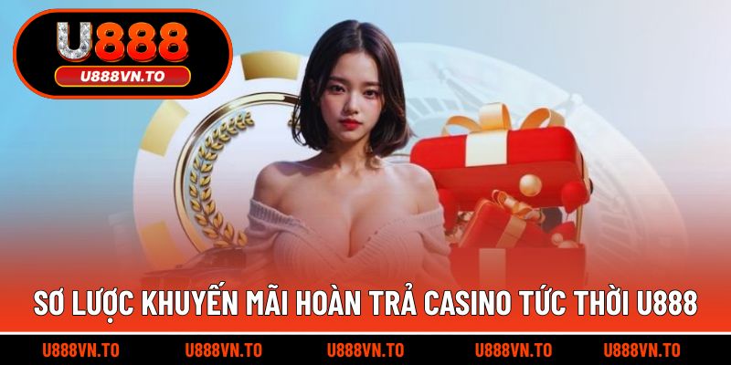 Sơ Lược Khuyến Mãi Hoàn Trả Casino Tức Thời U888