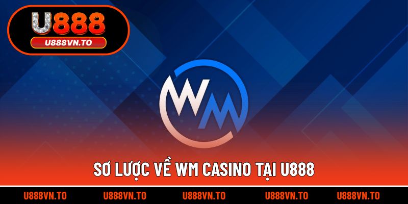 Sơ Lược Về WM Casino Tại U888