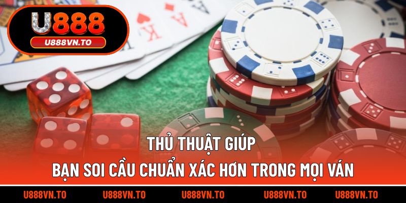 Thủ thuật giúp bạn soi cầu chuẩn xác hơn trong mọi ván