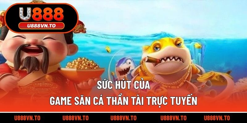 Sức hút của game săn cá thần tài trực tuyến
