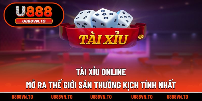Tài Xỉu Online Mở Ra Thế Giới Săn Thưởng Kịch Tính Nhất