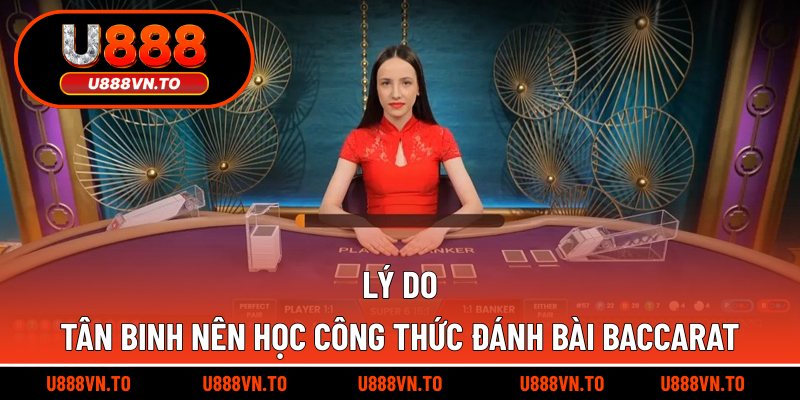 Lý do tân binh nên học công thức đánh bài Baccarat