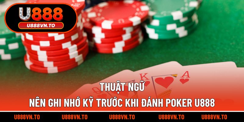 Thuật ngữ nên ghi nhớ kỹ trước khi đánh Poker U888