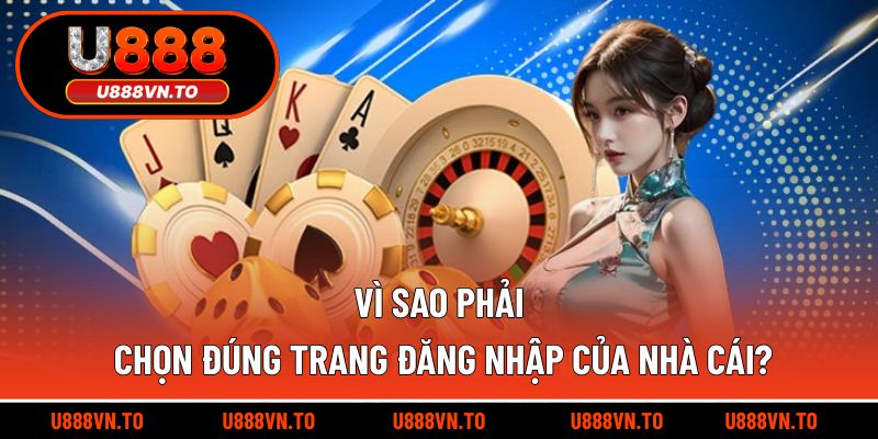 Vì sao phải chọn đúng trang đăng nhập của nhà cái?